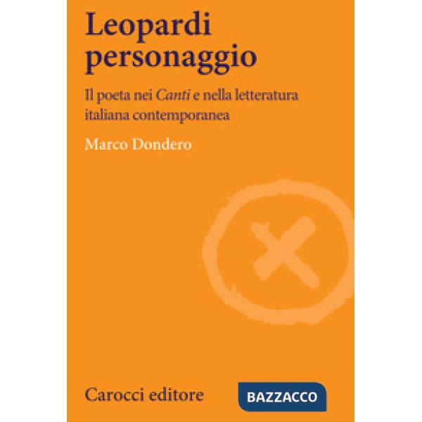 Leopardi personaggio. Il poeta nei «Canti» e nella letteratura italiana contemporanea