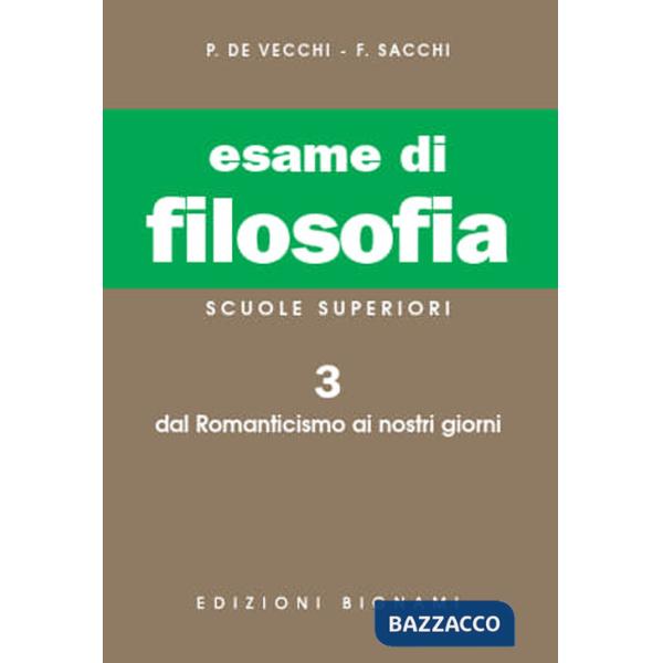 Esame di filosofia. Per le Scuole superiori. Vol. 3: Dal Romanticismo ai nostri giorni