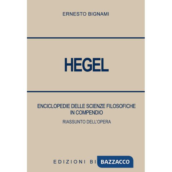 Hegel. Enciclopedie delle scienze filosofiche in compendio. Riassunto dell'opera