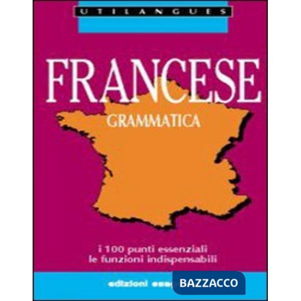 Francese. Grammatica. I 100 punti essenziali. Le funzioni indispensabili. Per le Scuole