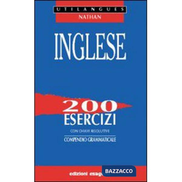 Inglese. 200 esercizi con chiavi risolutive. Compendio grammaticale. Per le Scuole superiori
