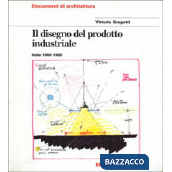 Disegno del prodotto industriale. Italia (1860-1980). Ediz. illustrata (Il)