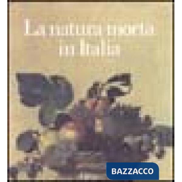 Natura morta in Italia. Ediz. illustrata (La)