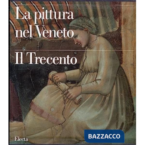 Pittura nel Veneto. Il Trecento. Ediz. illustrata (La)