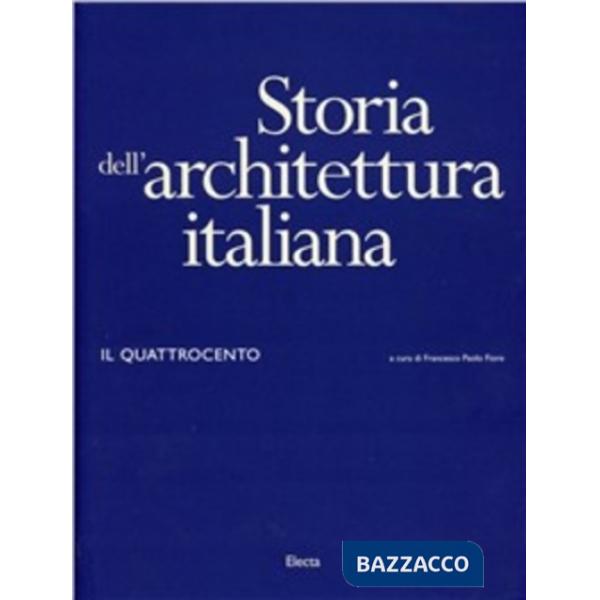 Storia dell'architettura italiana. Il Quattrocento. Ediz. illustrata