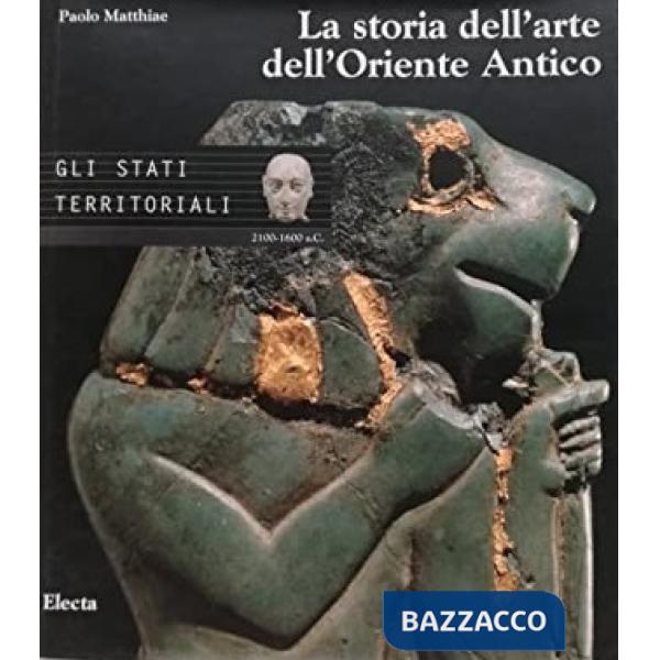 Storia dell'arte dell'Oriente antico. Ediz. illustrata (La). Vol. 2: Gli Stati territoriali. Dal 2100 al 1600 a. C.