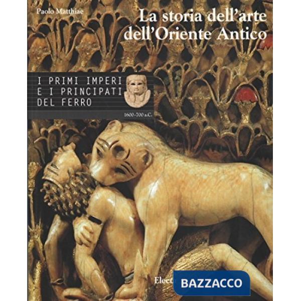 Storia dell'arte dell'Oriente antico. Ediz. illustrata (La). Vol. 3: I primi imperi e i principati dell'Età del ferro 1600-700 a