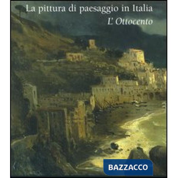 Pittura di paesaggio in Italia. L'Ottocento (La)
