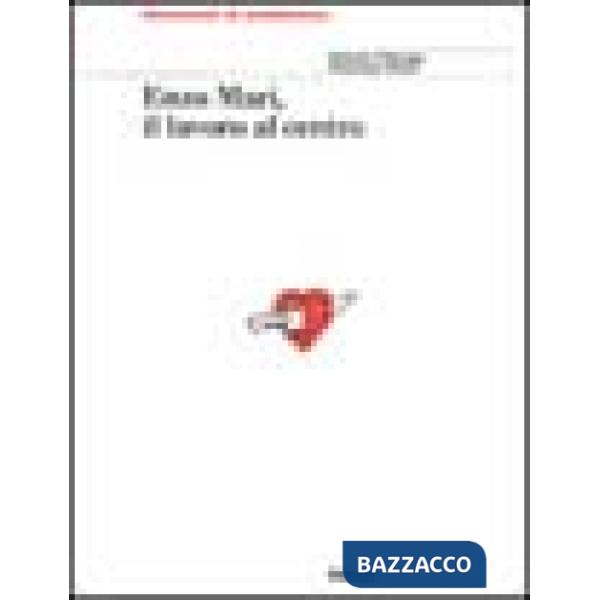 Enzo Mari. Il lavoro al centro. Ediz. illustrata