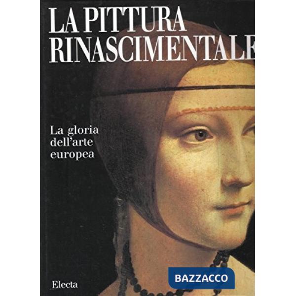 Pittura rinascimentale. La gloria dell'arte europea. Ediz. illustrata (La)