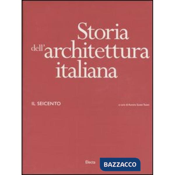 Storia dell'architettura italiana. Il Seicento. Ediz. illustrata