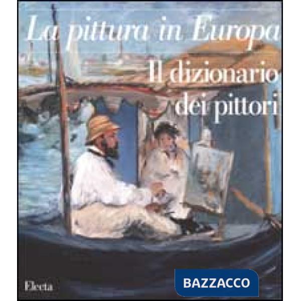 Pittura in Europa. Il dizionario dei pittori. Ediz. illustrata (La)