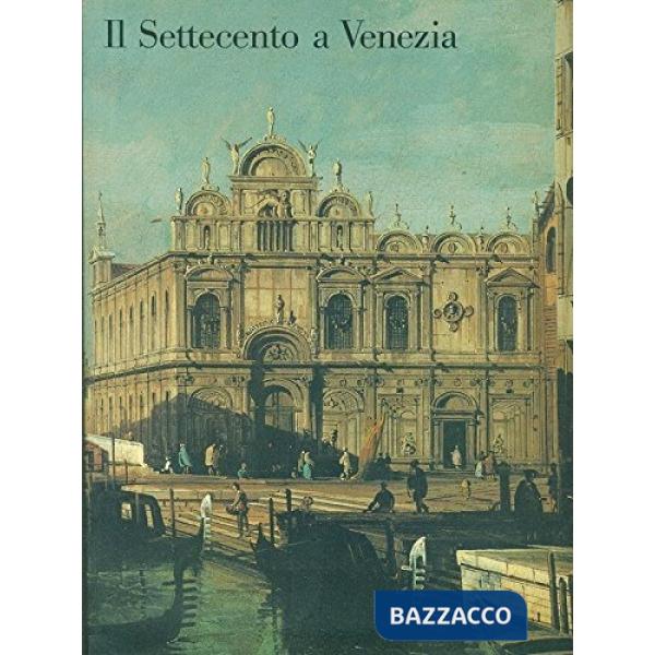 Settecento a Venezia. Ediz. illustrata (Il)