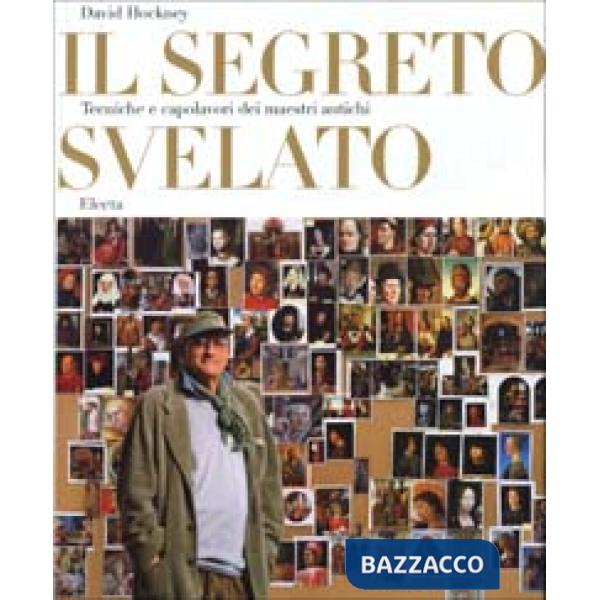 Segreto svelato. Tecniche e capolavori dei maestri antichi (Il)