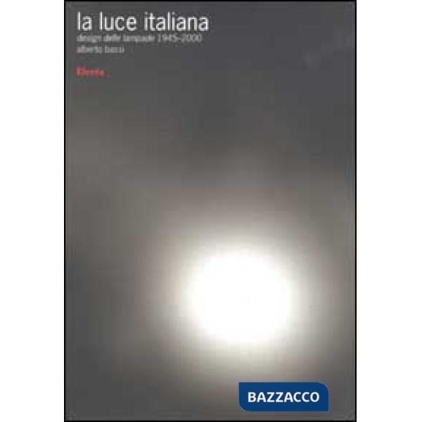 Luce italiana. Design delle lampade 1945-2000. Ediz. illustrata (La)