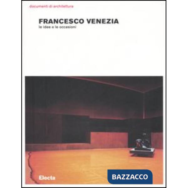Francesco Venezia. Le idee e le occasioni. Ediz. illustrata