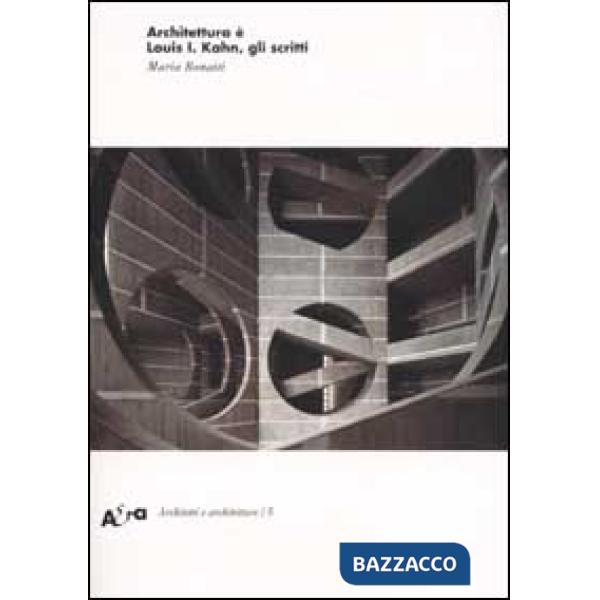 Architettura è. Louis I. Kahn, gli scritti. Ediz. illustrata