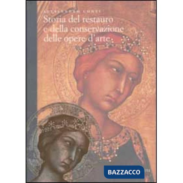 Storia del restauro e della conservazione delle opere d'arte. Ediz. illustrata