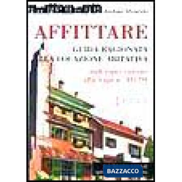 Affittare. Guida ragionata alla locazione abitativa. Dall'equo canone alla Legge