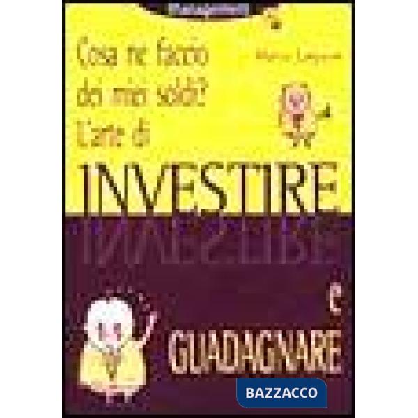 Cosa ne faccio dei miei soldi? L'arte di investire e guadagnare