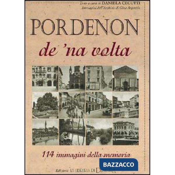 Pordenon de 'na volta. 114 immagini della memoria
