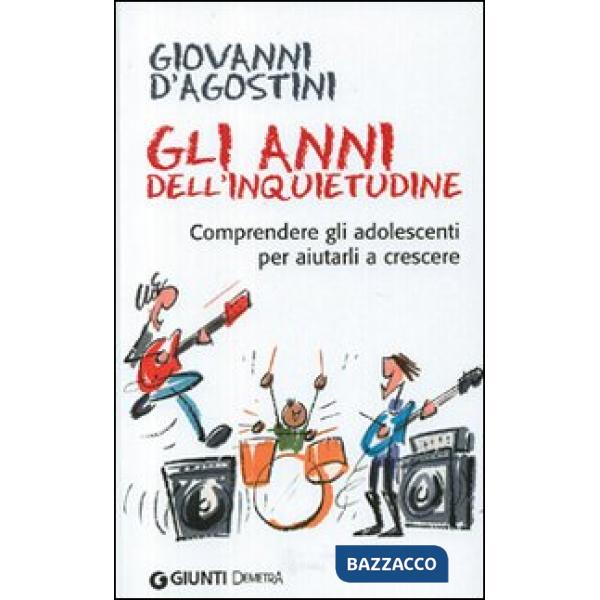 Anni dell'inquietudine. Comprendere gli adolescenti per aiutarli a crescere (Gli)