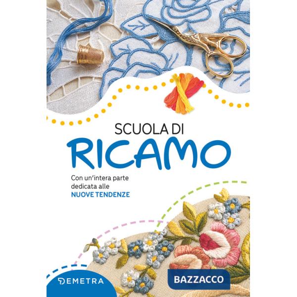 Scuola di ricamo. Con un'intera parte dedicata alle nuove tendenze. Nuova ediz.