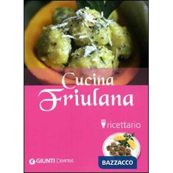 Cucina friulana. Ricettario. Ediz. illustrata