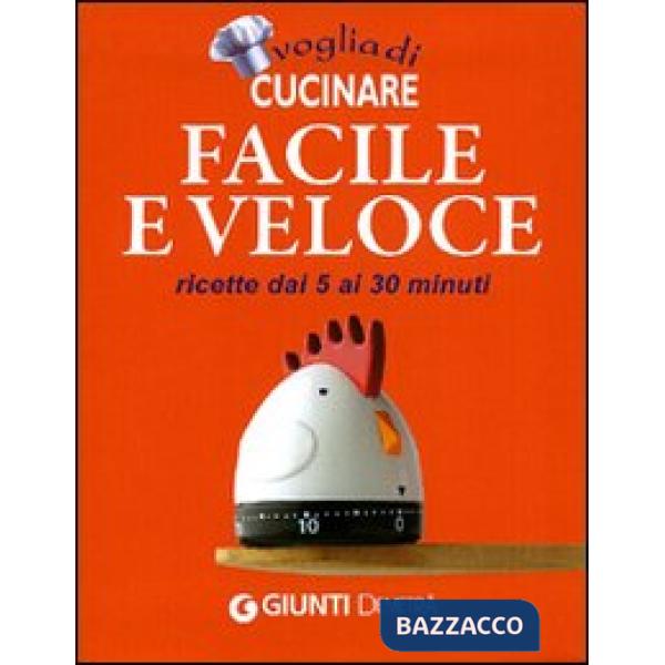 Voglia di cucinare facile e veloce. Ricette dai 5 ai 30 minuti