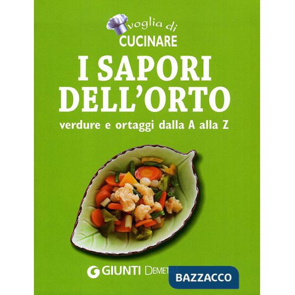 Voglia di cucinare. I sapori dell'orto. Verdure e ortaggi dalla A alla Z