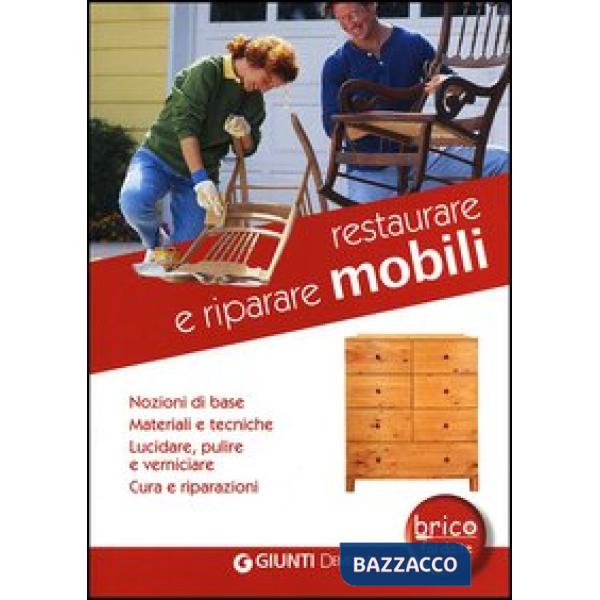 Restaurare e riparare mobili. Nozioni di base. Materiali e tecniche. Lucidare, pulire e verniciare. Cura e riparazioni