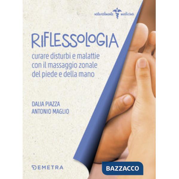 Riflessologia. Curare disturbi e malattie con il massaggio zonale di piede e mano