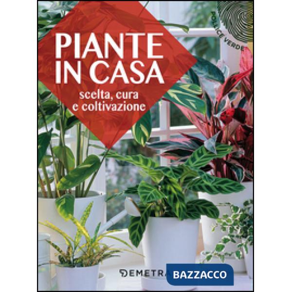 Piante in casa. Scelta, cura e coltivazione