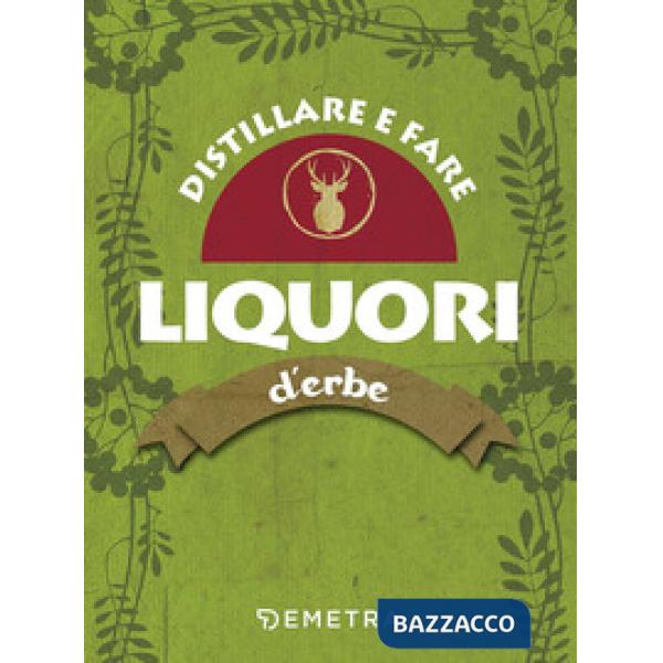 Distillare e fare liquori d'erbe