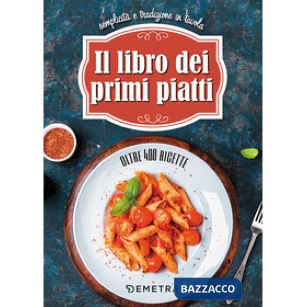 Libro dei primi piatti. Semplicità e tradizione in tavola (Il)
