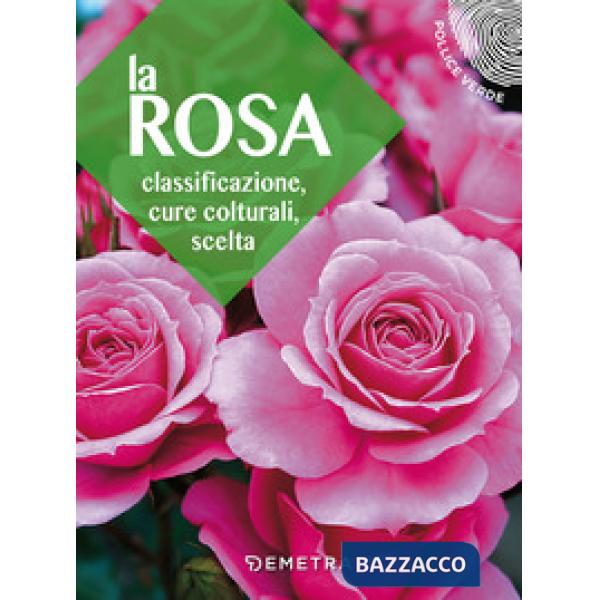 Rosa. Classificazione, cure colturali, scelta (La)