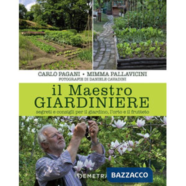 Maestro giardiniere. Segreti e consigli per il giardino, l'orto e il frutteto (Il)