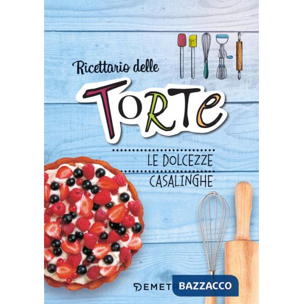 Ricettario delle torte. Dolcezze casalinghe. Ediz. a spirale