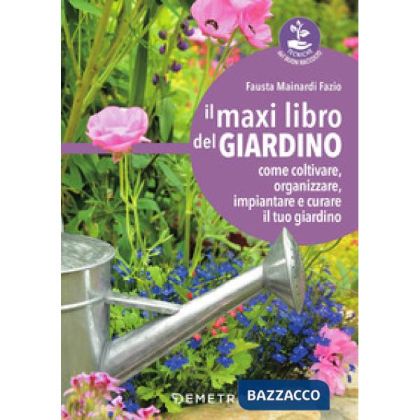 Maxi libro del giardino. Come coltivare, organizzare, impiantare e curare il tuo giardino (Il)