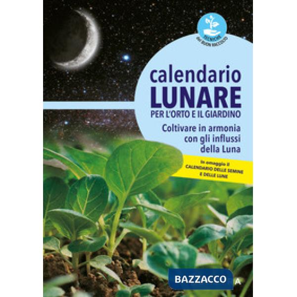 Calendario lunare per l'orto e il giardino. Coltivare in armonia con gli influssi della luna
