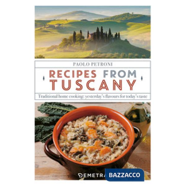 Recipes from Tuscany. Traditional home cooking: yesterday's flavours for today's taste