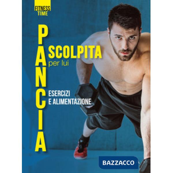 Pancia scolpita per lui. Esercizi e alimentazione