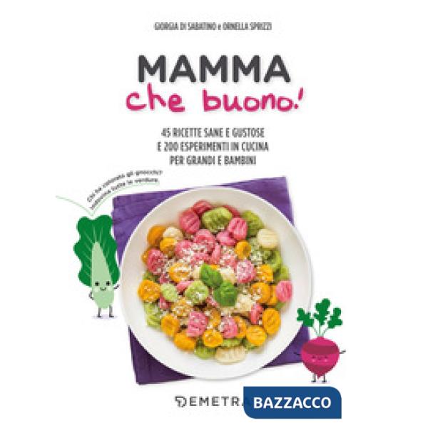 Mamma che buono! 45 ricette sane e gustose e 200 esperimenti in cucina per grandi e bambini