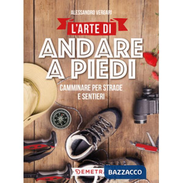 Arte di andare a piedi. Camminare per strade e sentieri (L')