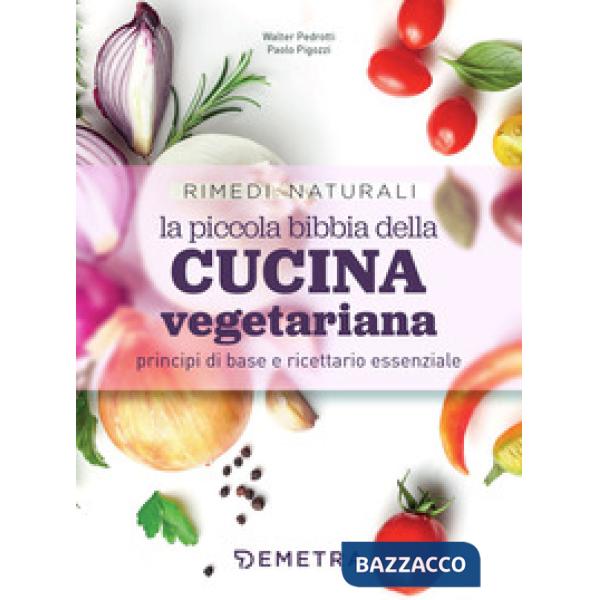 Piccola bibbia della cucina vegetariana principi di base e ricettario essenziale (La)