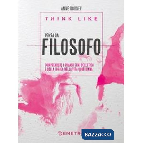 Think like. Pensa da filosofo. comprendere i grandi temi dell'etica e della logia nella vita quotidiana