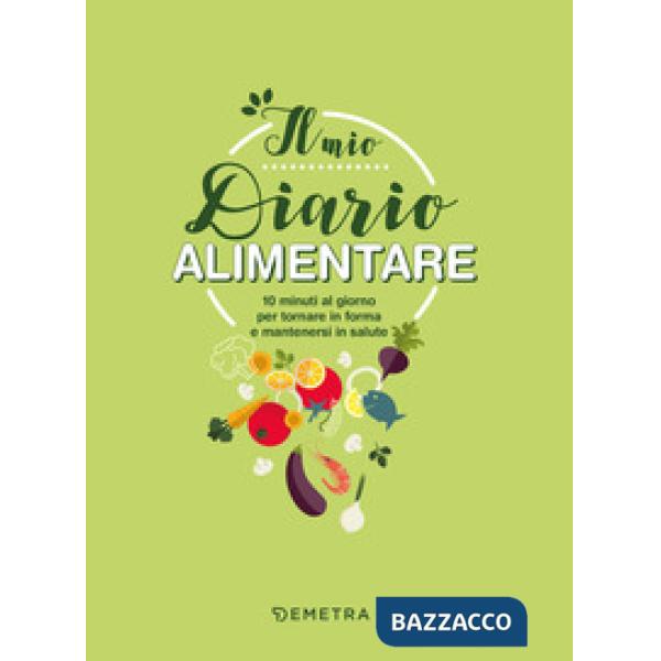 Mio diario alimentare. 10 minuti al giorno per tornare in forma e mantenersi in salute (Il)