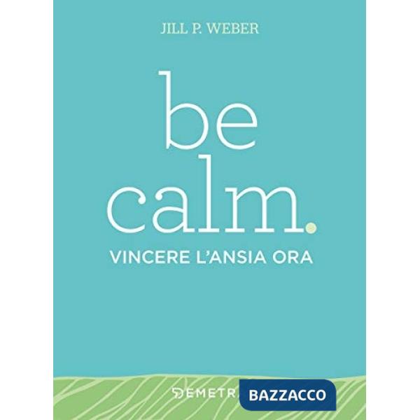 Be calm. Vincere l'ansia ora