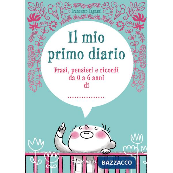 Mio primo diario. Frasi, pensieri e ricordi da 0 a 6 anni di... (Il)