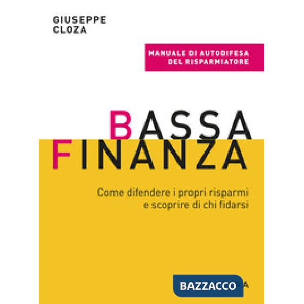 Bassa finanza. Come difendere i propri risparmi e scoprire di chi fidarsi